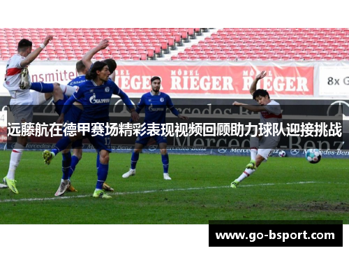远藤航在德甲赛场精彩表现视频回顾助力球队迎接挑战