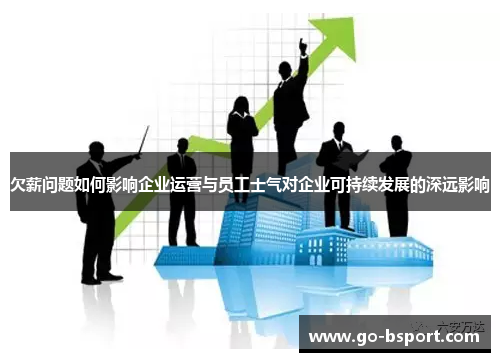 欠薪问题如何影响企业运营与员工士气对企业可持续发展的深远影响