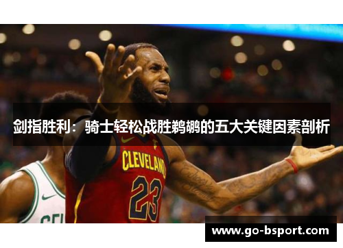 剑指胜利：骑士轻松战胜鹈鹕的五大关键因素剖析