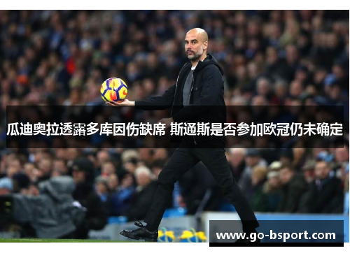 瓜迪奥拉透露多库因伤缺席 斯通斯是否参加欧冠仍未确定